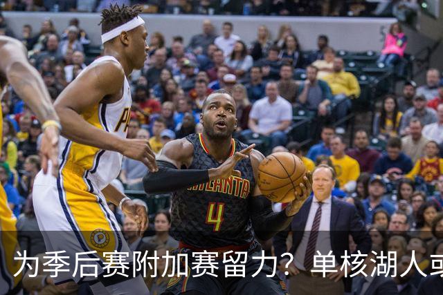 为季后赛附加赛留力？单核湖人或艰难力克老鹰