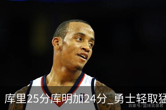 库里25分库明加24分 勇士轻取猛龙3连胜回第九